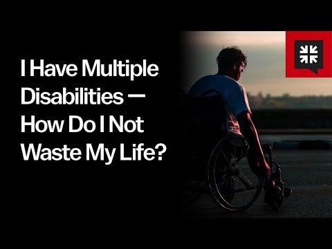 I Have Multiple Disabilities — How Do I Not Waste My Life?
