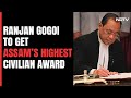Ex Chief Justice Ranjan Gogoi Named For Assams Highest Civilian Award