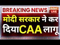Modi Government On CAA Live: मोदी सरकार ने कर दिया CAA लागू | Citizenship Amendment Act Notification