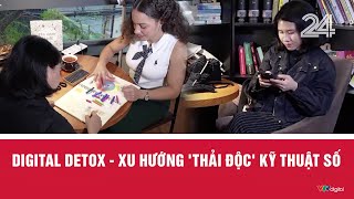 Digital Detox - Xu hướng thải độc kỹ thuật số | VTV24