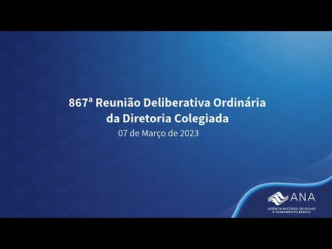 867ª Reunião Deliberativa Ordinária da Diretoria Colegiada - 07 Março de 2023.