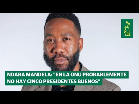 Ndaba Mandela: "En Naciones Unidas probablemente no hay cinco presidentes buenos"