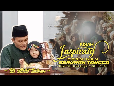 "KISAH INSPIRATIF CERMINAN BERUMAH TANGGA-KAJIAN KITAB UQUDULUJAIN & ISTIGHOTSAH-KH. ABDUL RACHMAN