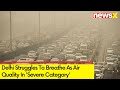 Delhi Struggles To Breathe | Air Quality In Severe Category | NewsX