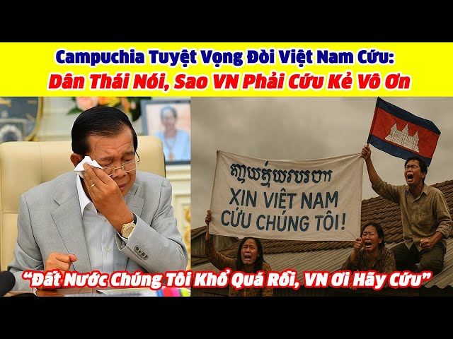 Campuchia Tuyệt Vọng Đòi Việt Nam Cứu: Dân Thái Nói, Sao VN Phải Cứu Kẻ Vô Ơn