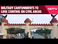 Indian Military | Military Cantonments To Lose Control On Civil Areas. What This Means