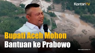 Bupati Aceh Utara Mohon Bantuan ke Prabowo: Rakyat Saya Tinggal Baju di Badan