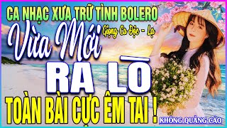 LK 264 Bài Ca Nhạc Trữ Tình BOLERO ĐẶC BIỆT HAY➤VỪA MỚI RA LÒ - TOÀN BÀI CỰC ÊM TAI