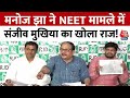 NEET Controversy: NEET UG Paper leak को लेकर Manoj Jha ने खोला Sanjeev Mukhiya का गहरा राज | Aaj Tak