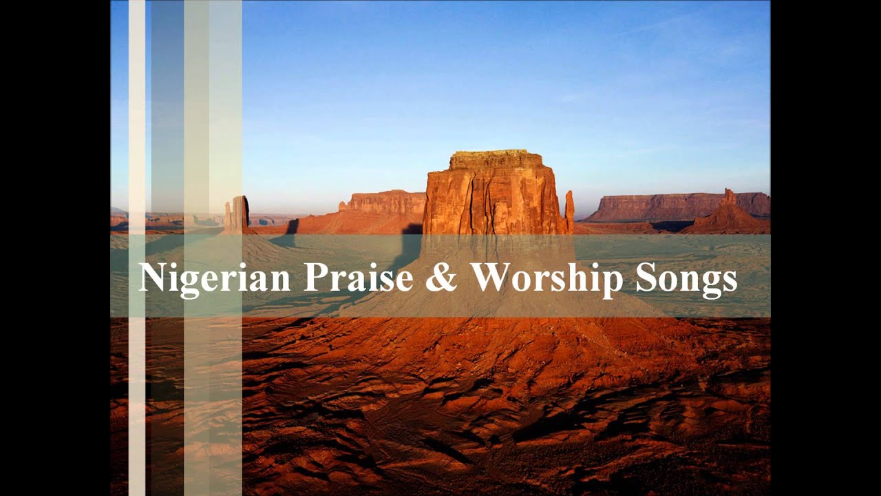 Nigerian Praise And Worship Songs Lyrics