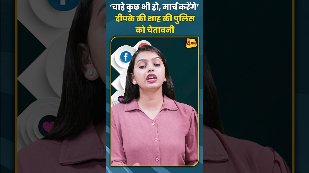 ‘चाहे कुछ भी हो, मार्च करेंगे’ दीपके की शाह की पुलिस को चेतावनी