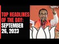 Top Headlines Of The Day: September 26, 2023