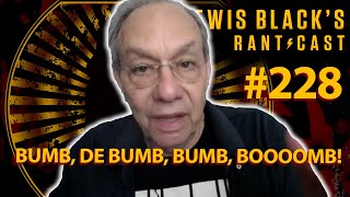 Bumb, de Bumb, Bumb, Boooomb! | Lewis Black's Rantcast #228