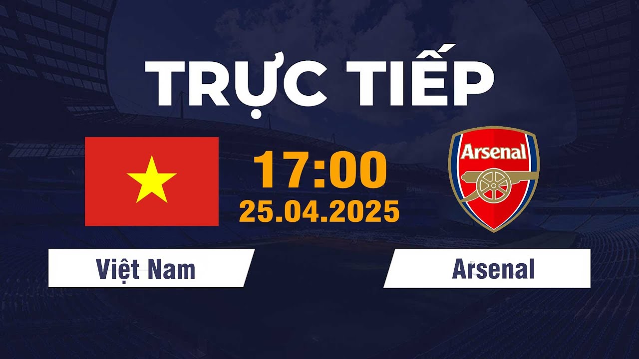 🔴Việt Nam vs Arsenal | Trận Đấu Khó Quên