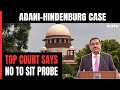Adani-Hindenburg Case Verdict | Supreme Court Says No To SIT Probe, Backs SEBI Investigation