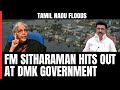Tamil Nadu Floods | Nirmala Sitharaman Slams DMK Government Over Claims Of Delay In Flood Aid