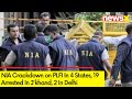 NIA Crackdown on PLFI In 4 States | 19 Arrested In Jkhand, 2 In Delhi &1 Each In Bihar & MP | NewsX