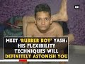Meet 'Rubber Boy' Yash: His flexibility techniques will definitely astonish you