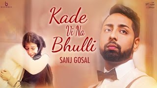 Kade Vi Na Bhulli - Sanj Gosal