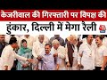 CM Arvind Kejriwal Arrest News: केजरीवाल की गिरफ्तारी पर विपक्ष की हुंकार, Delhi में मेगा रैली