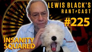 Insanity Squared | Lewis Black's Rantcast #225