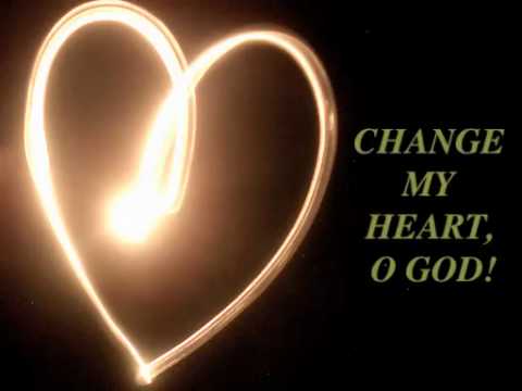 CHANGE MY HEART, O GOD - YouTube