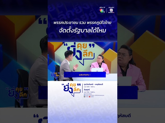 พรรคประชาชน รวม พรรคภูมิใจไทย จัดตั้งรัฐบาลได้ไหม ? จุดยืนฝ่ายค้าน #ยิ่งคุยยิ่งลึก
