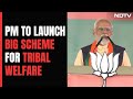 Centre To Launch Rs. 24,000-Crore Scheme For Tribal Welfare Tomorrow: PM Modi