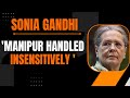 Sonia Gandhi :  Manipur Handled Insensitively | #manipur #soniagandhi