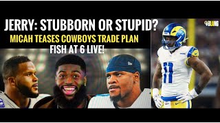 Micah Teases Trade to Rams: #Cowboys Fish at 6 Live, Stubborn Jerry and Coach Notebook: Top 10 Takes