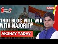INDI Bloc Will Win With Majority | Akshay Yadav, LS Candidate | Exclusive  | NewsX