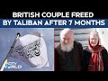 British Couple Taliban | British Couple Freed by Taliban After 7 Months
