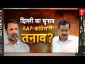 Loksabha Election 2024: दिल्ली का चुनाव..AAP-कांग्रेस में तनाव? Delhi | AAP