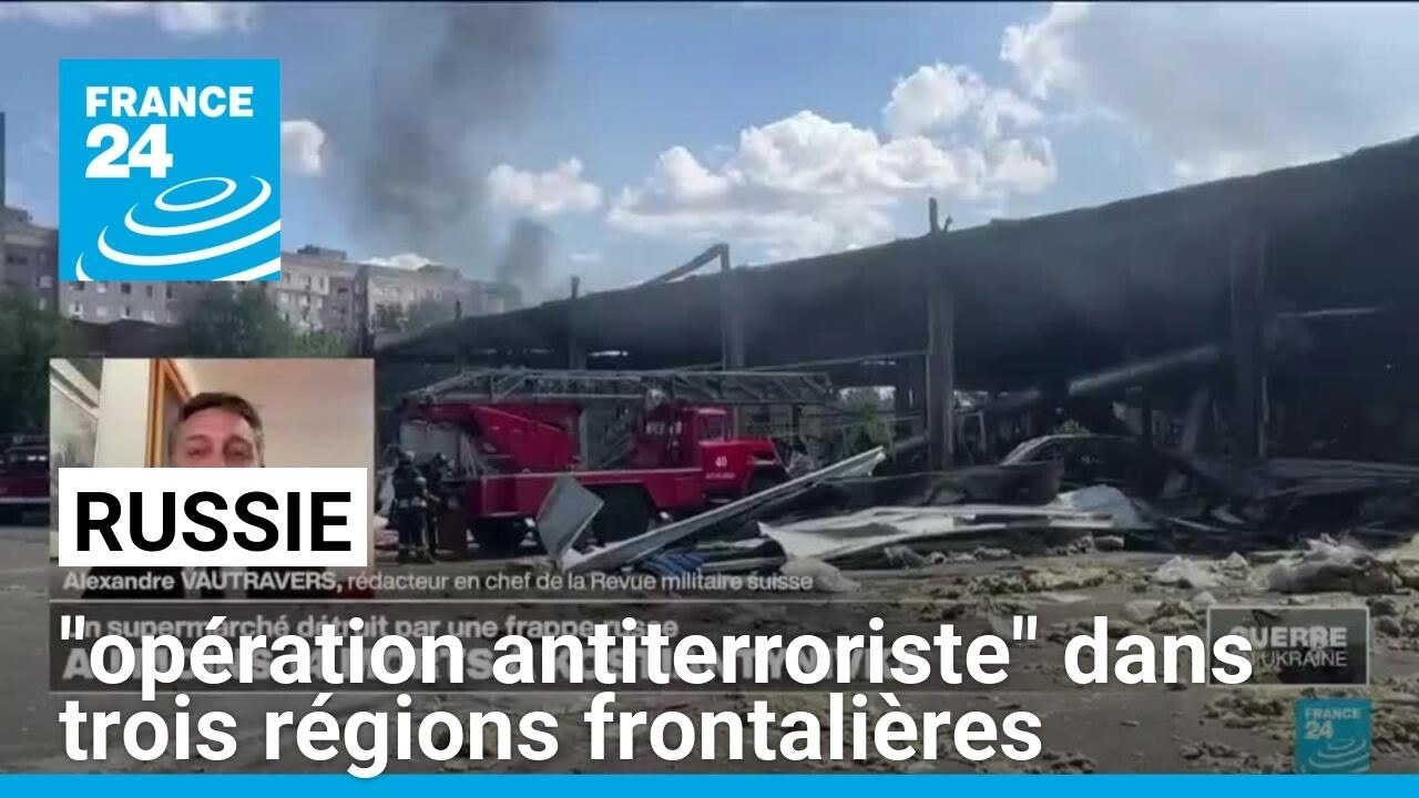 La Russie lance une "opération antiterroriste" dans trois régions frontalières • FRANCE 24