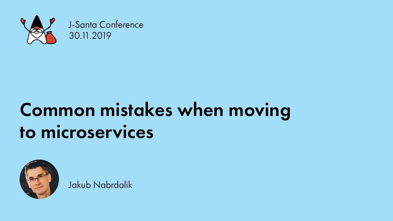 J-Santa 2019 | Common mistakes when moving to microservices Jakub Nabrdalik
