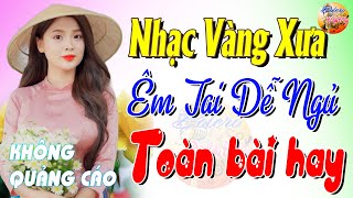 491 Bài Nhạc Vàng Xưa KHÔNG QUẢNG CÁO CỰC ÊM TAI Đảm Bảo Bạn Sẽ HẾT MỆT MỎI - Album Bolero Dễ Ngủ