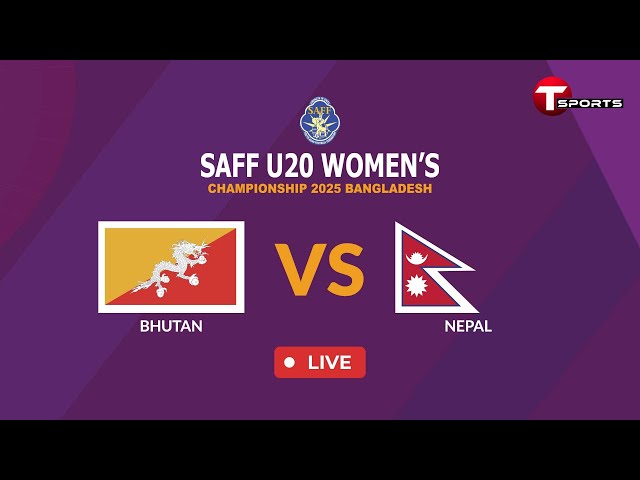 LIVE | Bhutan vs Nepal | SAFF U-20 Women's Championship Bangladesh 2025 | T Sports