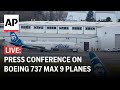 LIVE: NTSB press conference on Boeing 737 Max 9 planes after Alaska Airlines blowout