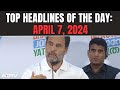 Rahul Gandhi Hits Out At KCR | Top Headlines Of The Day: April 7, 2024