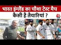 Ind vs Eng: भारत इंग्लैंड के बीच शुरू हो रहे चौथे टेस्ट मैच के लिए कैसी है तैयारियां ? | Aaj Tak