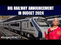Budget 2024 Highlights: 40,000 Rail Coaches To Be Upgraded To Vande Bharat Standards