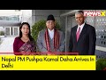 Nepal PM Pushpa Kamal Daha Arrives Delhi | Narendra Modi Oath Ceremony Updates | NewsX