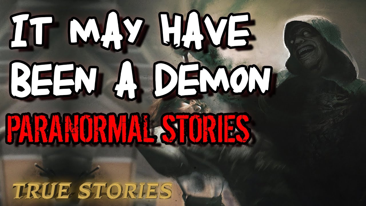 5 True Paranormal Stories | It May Have Been A Demon | Paranormal M