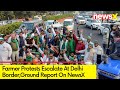 Protests Intensifies At Delhi Border | NewsX Exclusive Ground Report | NewsX