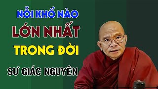 Khổ Nào Lớn Nhất Đời Người | Sư Giác Nguyên | Sư Toại Khanh