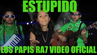 ESTUPIDO Los Papis RA7  HD VIDEO OFICIAL