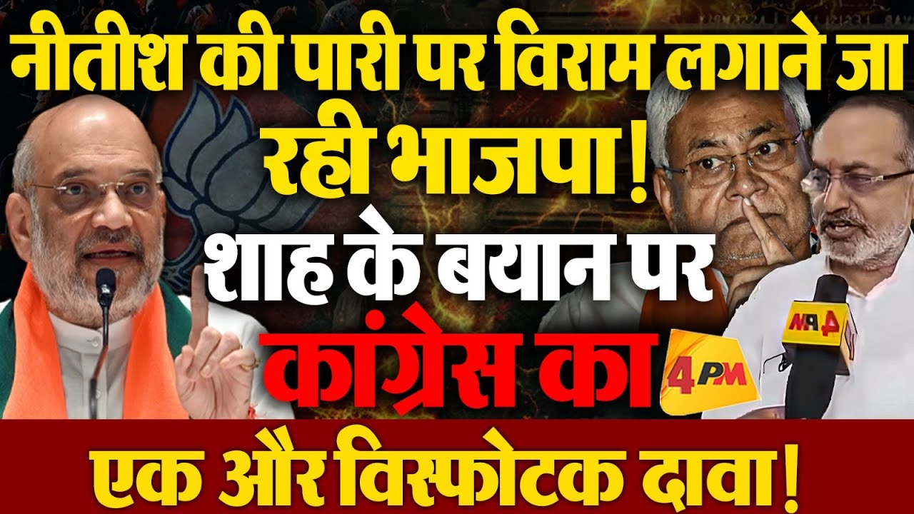 नीतीश की पारी पर विराम लगाने जा रही भाजपा! शाह के बयान पर कांग्रेस का एक और विस्फोटक दावा!