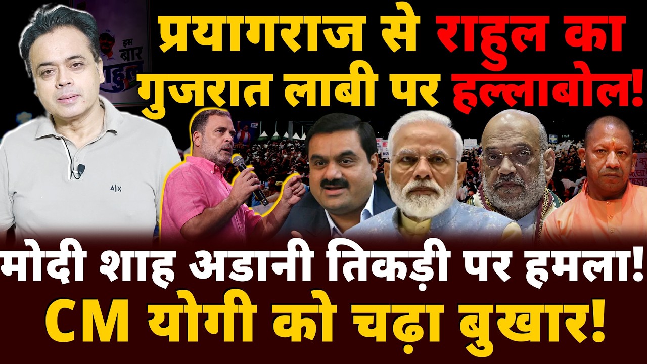 प्रयागराज से राहुल का गुजरात लाबी पर हल्लाबोल !मोदी शाह अडानी तिकड़ी पर हमला!CM योगी को चढ़ा बुखार!