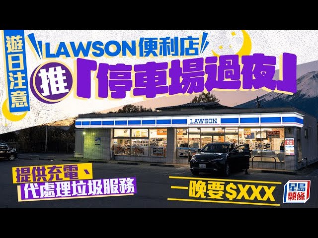 遊日注意｜LAWSON便利店推「停車場過夜」一晚130元｜星島頭條新聞｜日本｜旅遊｜停車位｜LAWSON｜便利店｜租用｜過夜