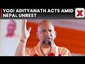 UP CM Yogi Adityanath Orders 24-Hour High Alert in Border Districts Adjacent to Nepal